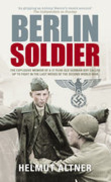 Berlin Soldier: The Explosive Memoir of a 12 Year-old German Boy Called ...