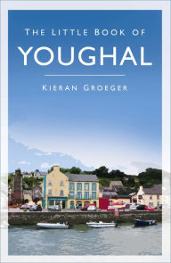 Title: The Little Book of Youghal, Author: Kieran Groeger
