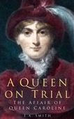 Title: A Queen on Trial: The Affair of Queen Caroline, Author: E. A. Smith