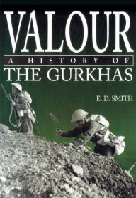 Title: Valour: A History of the Gurkhas, Author: E. D. Smith