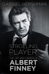 Title: Strolling Player: The Life and Career of Albert Finney, Author: Gabriel Hershman