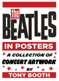 Title: The Beatles in Posters: A Collection of Concert Artwork by Tony Booth, Author: Tony Booth