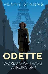 Title: Odette: World War Two's Darling Spy, Author: Penny Starns