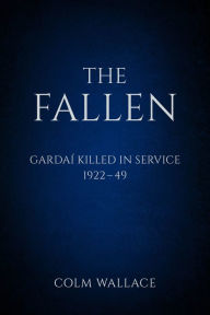 Title: Fallen: Gardaí Killed in Service, 1922 to 1949, Author: Ryan a Law