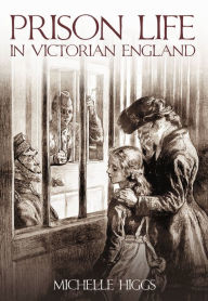 Title: Prison Life in Victorian England, Author: Michelle Higgs