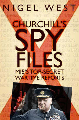 Churchill S Spy Files Mi5 S Top Secret Wartime Reports By Nigel