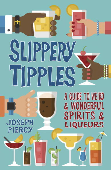 Slippery Tipples: A Guide to Weird and Wonderful Spirits Liqueurs