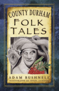 Title: County Durham Folk Tales, Author: Adam Bushnell