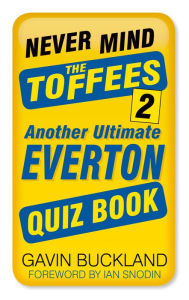 Title: Never Mind the Toffees 2: Another Ultimate Everton Quiz Book, Author: Gavin Buckland