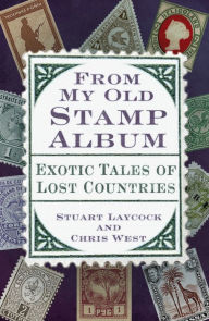 Title: From My Old Stamp Album: Exotic Tales of Lost Countries, Author: Stuart Laycock