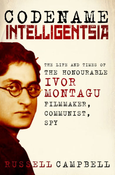 Codename Intelligentsia: the Life and Times of Honourable Ivor Montagu, Filmmaker, Communist, Spy