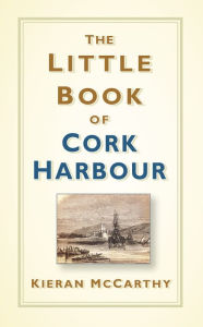 Title: The Little Book of Cork Harbour, Author: Kieran McCarthy