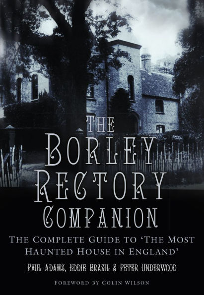 The Borley Rectory Companion: Complete Guide to 'The Most Haunted House England'