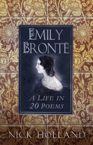 Title: Emily Bronte: A Life in 20 Poems, Author: Nick Holland