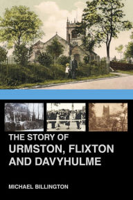 Title: The Urmston, Flixton and Davyhulme: A New History of the Three Townships, Author: Michael Billington