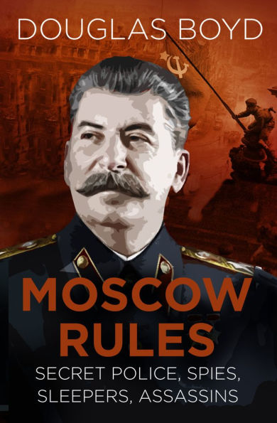 Moscow Rules: Secret Police, Spies, Sleepers, Assassins