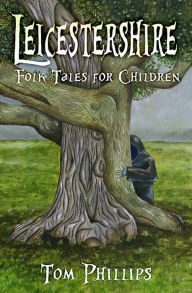 Title: Leicestershire Folk Tales for Children, Author: Tom Phillips
