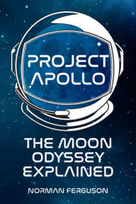 Title: Project Apollo: The Moon Odyssey Explained, Author: Norman Ferguson