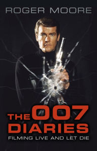 Title: The 007 Diaries: Filming Live and Let Die, Author: Roger Moore KBE