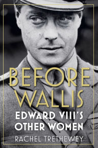 Title: Before Wallis: Edward VIII's Other Women, Author: Rachel Trethewey