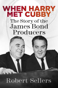 Title: When Harry Met Cubby: The Story of the James Bond Producers, Author: Robert Sellers