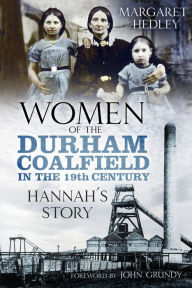 Title: Women of the Durham Coalfield in the 19th Century: Hannah's Story, Author: Margaret Hedley