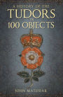 A History of the Tudors in 100 Objects