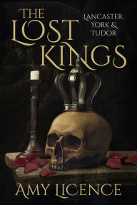Joomla books pdf free download The Lost Kings: Lancaster, York & Tudor 9780750992114 by Amy Licence