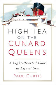 Title: High Tea on the Cunard Queens: A Light-Hearted Look at Life at Sea, Author: Paul Curtis