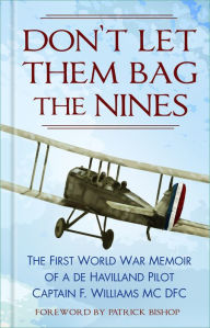 Title: Don't Let Them Bag the Nines: The First World War Memoir of a de Havilland Pilot - Captain F. Williams MC DFC, Author: F. Williams MC