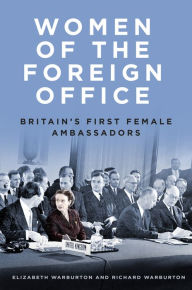 Title: Women of the Foreign Office: Britain's First Female Ambassadors, Author: Elizabeth Warburton