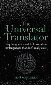 Free online books kindle download The Universal Translator: Everything You Need to Know about 139 Languages that Don't Really Exist by  9780750993203