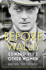 Title: Before Wallis: Edward VIII's Other Women, Author: Rachel Trethewey