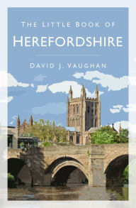 Title: The Little Book of Herefordshire, Author: David Vaughan