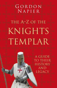 Pdf download ebook The A-Z of the Knights Templar: A Guide to Their History and Legacy 9780750993890