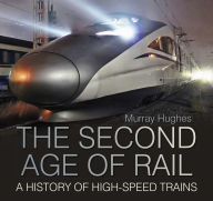 Ebook downloads free The Second Age of Rail: A History of High-Speed Trains by Murray Hughes