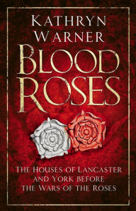 Downloads book online Blood Roses: The Houses of Lancaster and York Before the Wars of the Roses 9780750994859 by 