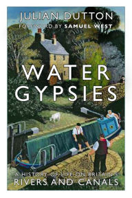 Title: Water Gypsies: A History of Life on Britain's Rivers and Canals, Author: Julian Dutton