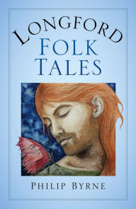 Title: Longford Folk Tales, Author: Philip Byrne