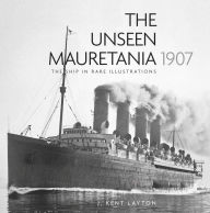 Title: The Unseen Mauretania (1907): The Ship in Rare Illustrations, Author: Kent Layton