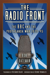 Title: The Radio Front: The BBC and the Propaganda War 1939-45, Author: Ron Bateman