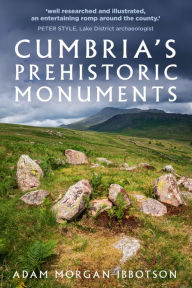 Title: Cumbria's Prehistoric Monuments, Author: Adam Morgan Ibbotson