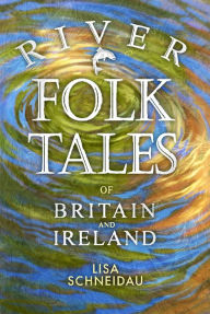 Title: River Folk Tales of Britain and Ireland, Author: Lisa Schneidau