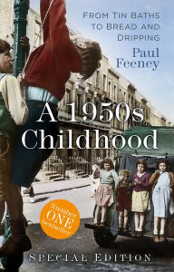 Title: A 1950s Childhood Special Edition: From Tin Baths to Bread and Dripping, Author: Paul Feeney