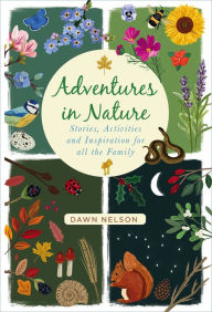 Title: Adventures in Nature: Stories, Activities and Inspiration for all the Family, Author: Dawn Nelson