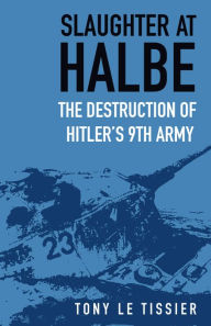 Download book online for free Slaughter at Halbe: The Destruction of Hitler's 9th Army by Tony Le Tissier in English 9780750998055