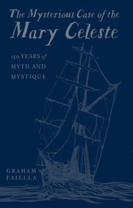 Book downloader from google books The Mysterious Case of the Mary Celeste: 150 Years of Myth and Mystique PDB (English literature) by Graham Faiella, Graham Faiella 9780750998154