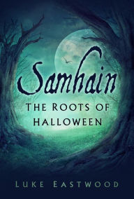Title: Samhain: The Roots of Halloween, Author: Luke Eastwood
