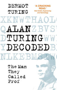 Best ebook search download Alan Turing Decoded: The Man They Called Prof PDF 9780750998673 English version by Dermot Turing, Dermot Turing
