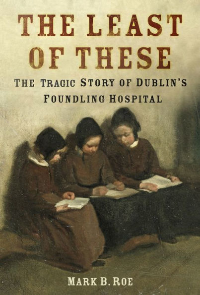 The Least of These: Dark Story Dublin's Foundling Hospital